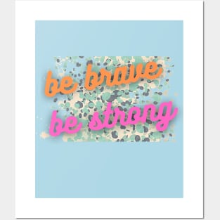 BE BRAVE AND BE STRONG Posters and Art